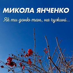 Микола Янченко - Як ти доню там, на чужині...